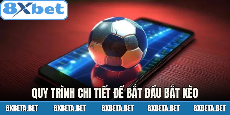 Quy trình chi tiết để bắt đầu bắt kèo
