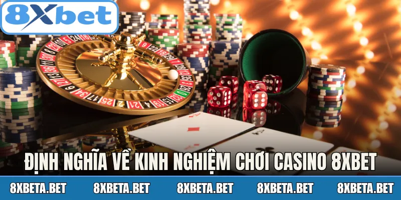 Định nghĩa về kinh nghiệm chơi Casino 8Xbet