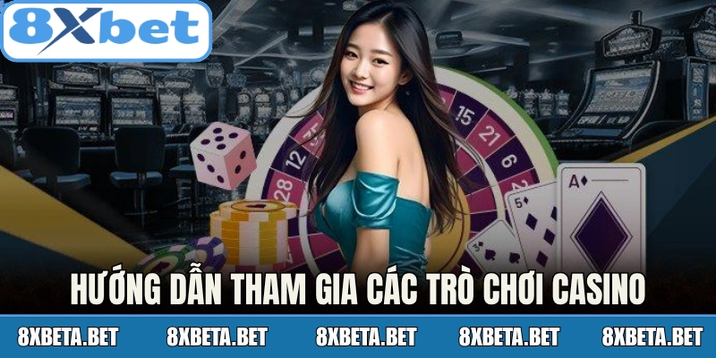 Hướng dẫn tham gia các trò chơi casino
