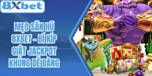 Mẹo Săn Hũ 8Xbet - Bí Kíp Giật Jackpot Khủng Dễ Dàng