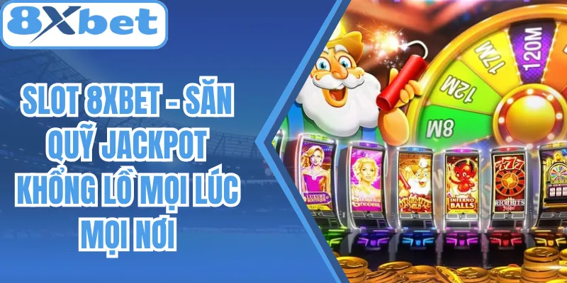 Slot 8Xbet - Săn Quỹ Jackpot Khổng Lồ Mọi Lúc Mọi Nơi