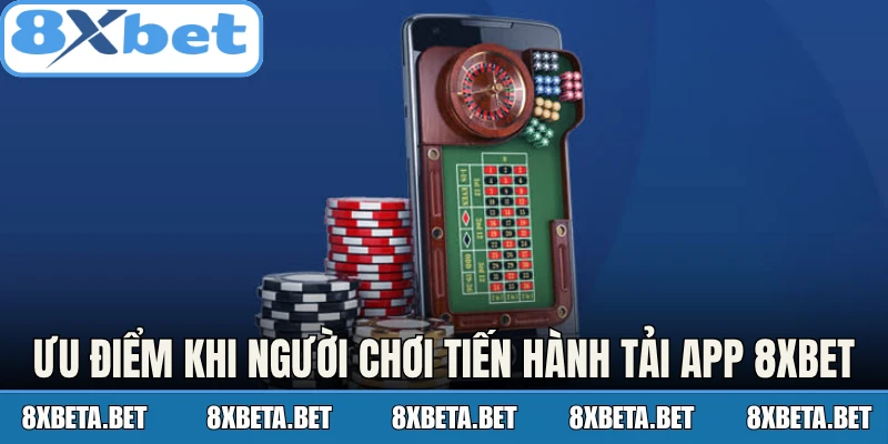 Ưu điểm nổi bật khi người chơi tiến hành tải app 8Xbet